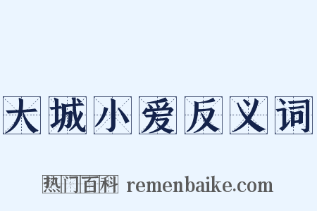 大城小爱反义词是什么意思的图片